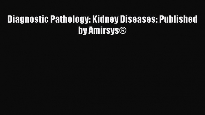 Read Diagnostic Pathology: Kidney Diseases: Published by Amirsys® Ebook Free