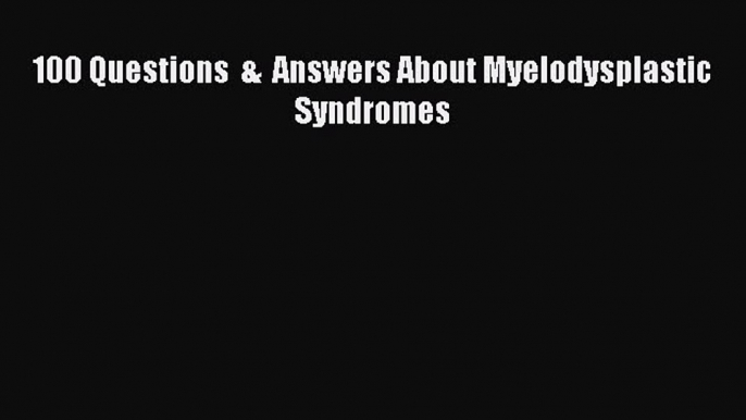 [PDF] 100 Questions  &  Answers About Myelodysplastic Syndromes Download Online