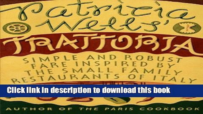 Read Patricia Wells  Trattoria: Simple and Robust Fare Inspired by the Small Family Restaurants of