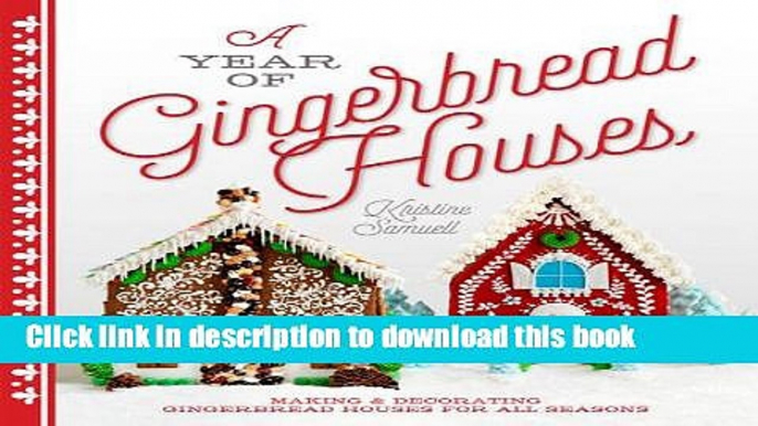 Read A Year of Gingerbread Houses: Making   Decorating Gingerbread Houses for All Seasons  Ebook