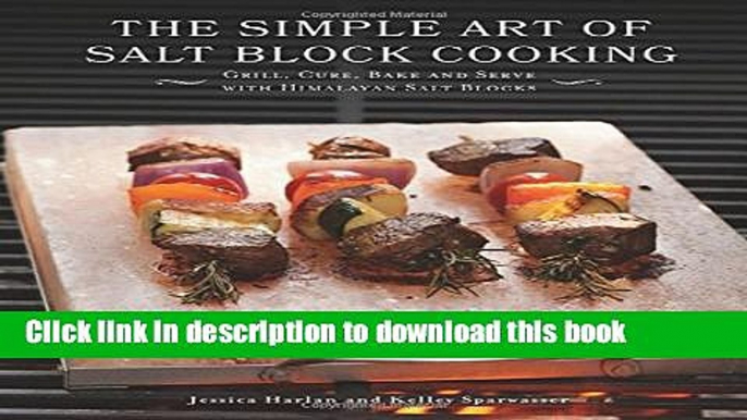 Read The Simple Art of Salt Block Cooking: Grill, Cure, Bake and Serve with Himalayan Salt Blocks