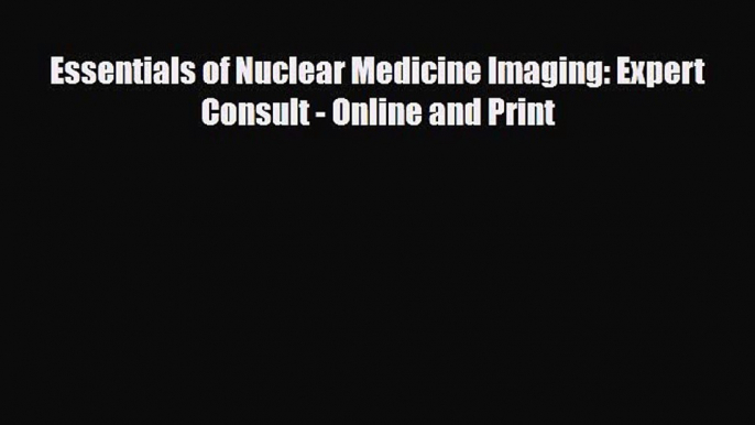 Download Essentials of Nuclear Medicine Imaging: Expert Consult - Online and Print PDF Full