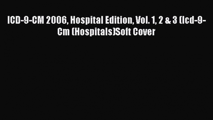 Download ICD-9-CM 2006 Hospital Edition Vol. 1 2 & 3 (Icd-9-Cm (Hospitals)Soft Cover Ebook