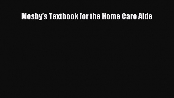 Read Mosby's Textbook for the Home Care Aide Ebook Free