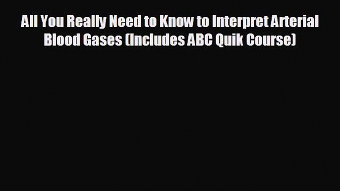 Read All You Really Need to Know to Interpret Arterial Blood Gases (Includes ABC Quik Course)