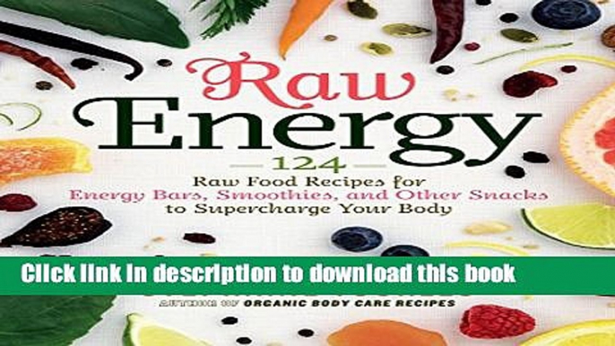 Read Raw Energy: 124 Raw Food Recipes for Energy Bars, Smoothies, and Other Snacks to Supercharge