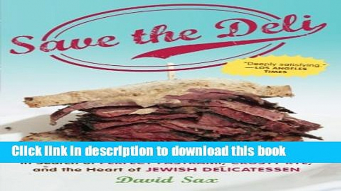 Read Save the Deli: In Search of Perfect Pastrami, Crusty Rye, and the Heart of Jewish