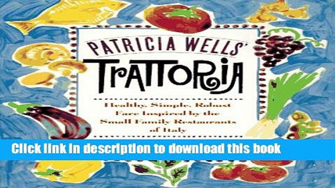 Read Patricia Wells  Trattoria : Healthy, Simple, Robust Fare Inspired by the Small Family