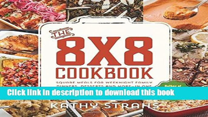 Read The 8x8 Cookbook: Square Meals for Weeknight Family Dinners, Desserts and More--In One