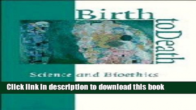 Read Birth to Death: Science and Bioethics  Ebook Free