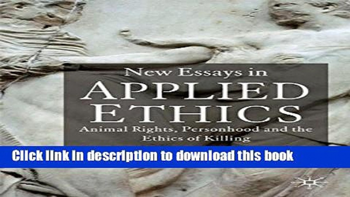 Download New Essays in Applied Ethics: Animal Rights, Personhood, and the Ethics of Killing  PDF