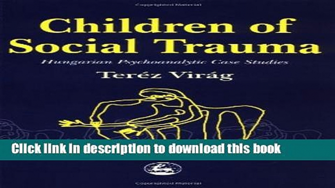 Read Book Children of Social Trauma: Hungarian Psychoanalytic Case Studies Ebook PDF