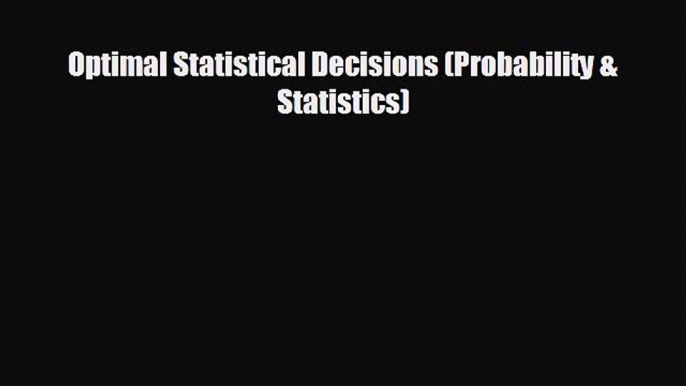 Enjoyed read Optimal Statistical Decisions (Probability & Statistics)