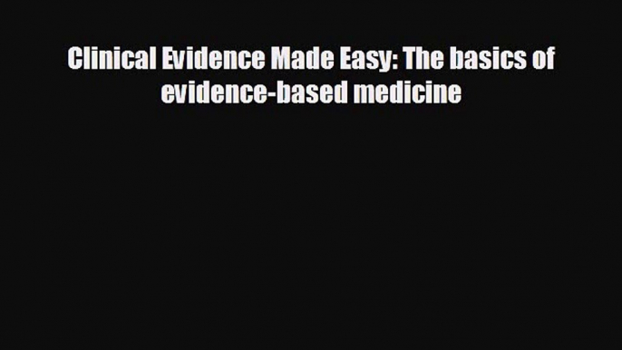 behold Clinical Evidence Made Easy: The basics of evidence-based medicine