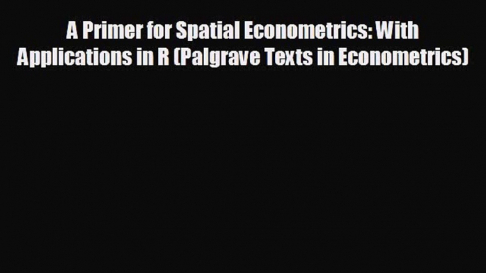 For you A Primer for Spatial Econometrics: With Applications in R (Palgrave Texts in Econometrics)