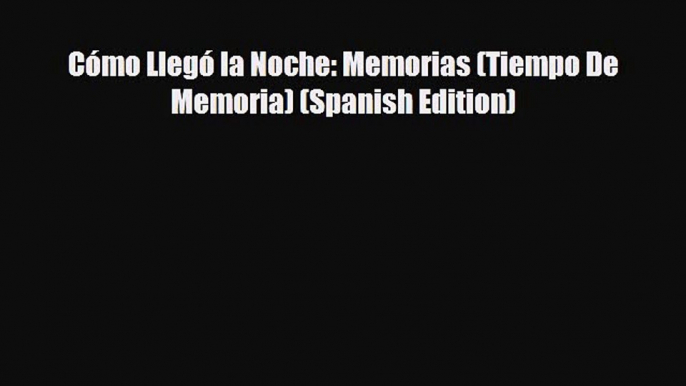 EBOOK ONLINE Cómo Llegó la Noche: Memorias (Tiempo De Memoria) (Spanish Edition)# READ ONLINE