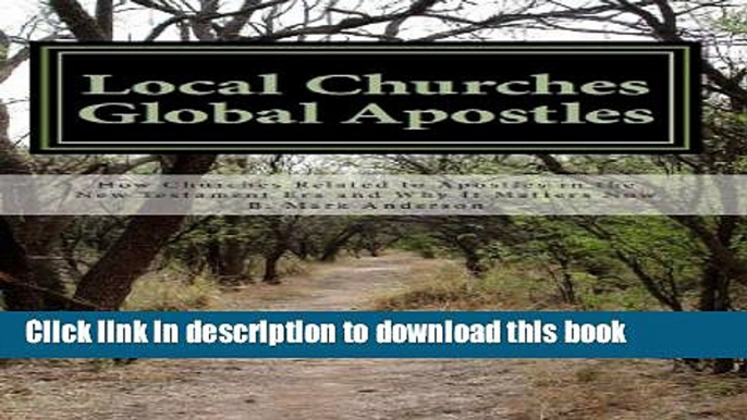 Read Books Local Churches Global Apostles:  How Churches Related to Apostles in the New Testament