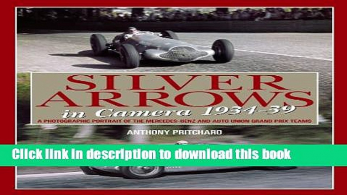 Read Book Silver Arrows In Camera: A photographic history of the Mercedes-Benz and Auto Union