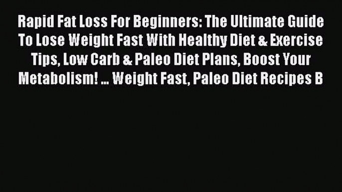 Read Rapid Fat Loss For Beginners: The Ultimate Guide To Lose Weight Fast With Healthy Diet