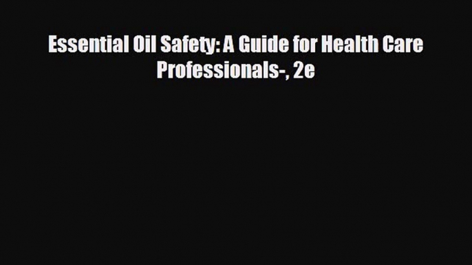 behold Essential Oil Safety: A Guide for Health Care Professionals- 2e