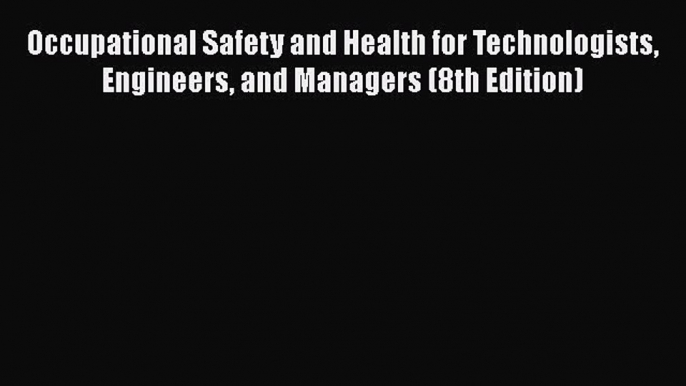 For you Occupational Safety and Health for Technologists Engineers and Managers (8th Edition)