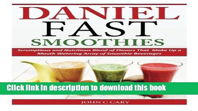 Read Daniel Fast Smoothies: Scrumptious and Nutritious Blend of Flavors That Make Up a Mouth