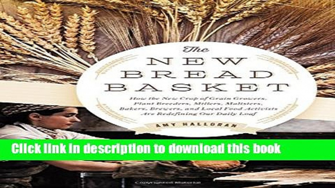 Read The New Bread Basket: How the New Crop of Grain Growers, Plant Breeders, Millers, Maltsters,