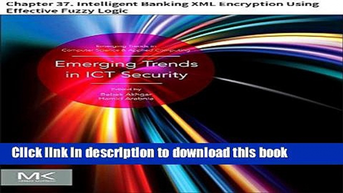 Read Emerging Trends in ICT Security: Chapter 37. Intelligent Banking XML Encryption Using