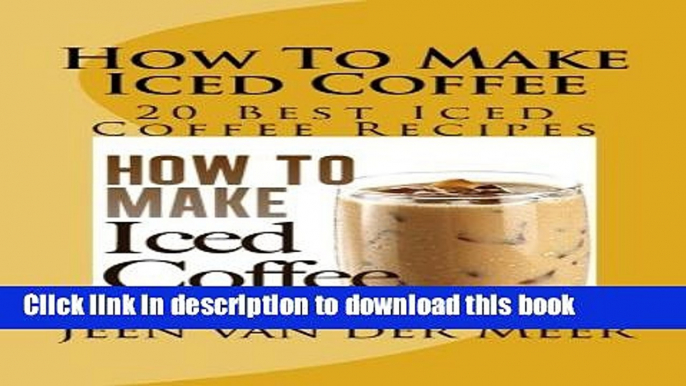 Read How To Make  Iced Coffee: 20 Best Iced Coffee Recipes  PDF Free