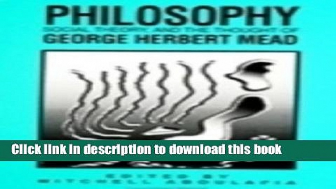 Read Philosophy, Social Theory, and the Thought of George Herbert Mead (S U N Y Series in the