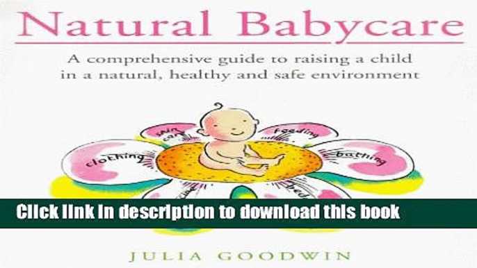 Read Natural Babycare: A Comprehensive Guide to Raising a Child in a Natural, Healthy and Safe