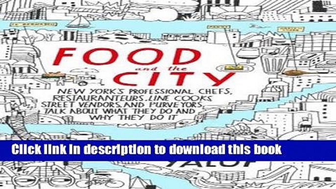 Download Food and the City: New York s Professional Chefs, Restaurateurs, Line Cooks, Street