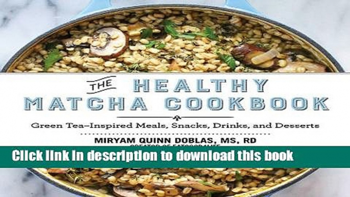 Read The Healthy Matcha Cookbook: Green Teaâ€“Inspired Meals, Snacks, Drinks, and Desserts  Ebook