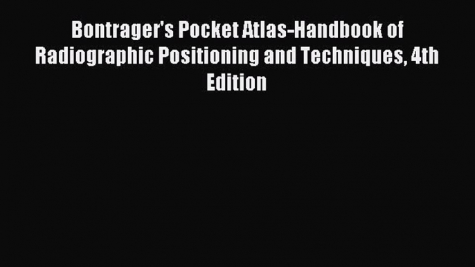 Read Bontrager's Pocket Atlas-Handbook of Radiographic Positioning and Techniques 4th Edition