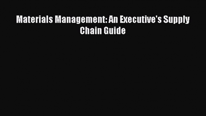 READ book  Materials Management: An Executive's Supply Chain Guide  Full E-Book