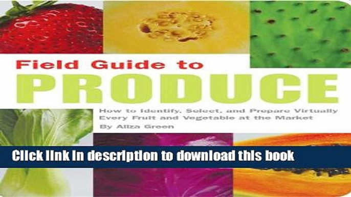 Read Field Guide to Produce: How to Identify, Select, and Prepare Virtually Every Fruit and