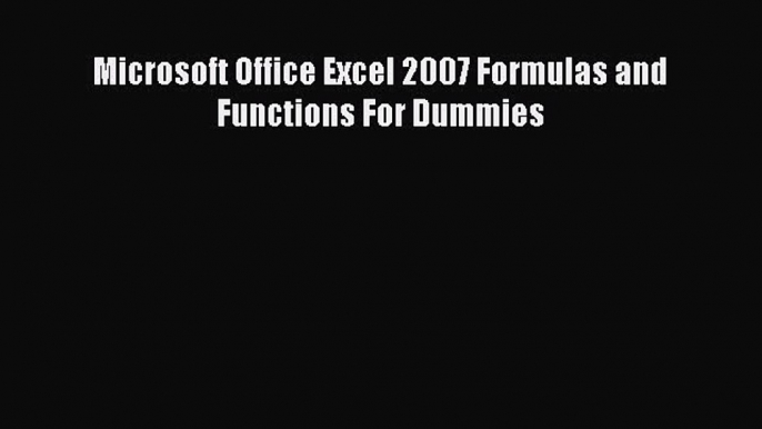 FREE DOWNLOAD Microsoft Office Excel 2007 Formulas and Functions For Dummies# READ ONLINE