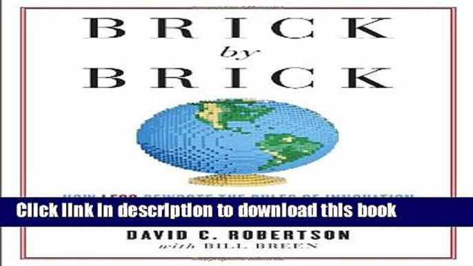 Read Brick by Brick: How LEGO Rewrote the Rules of Innovation and Conquered the Global Toy