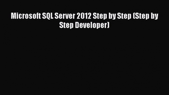 EBOOK ONLINE Microsoft SQL Server 2012 Step by Step (Step by Step Developer)# READ ONLINE