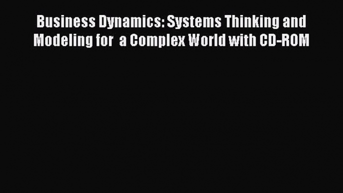 READ book  Business Dynamics: Systems Thinking and Modeling for  a Complex World with CD-ROM