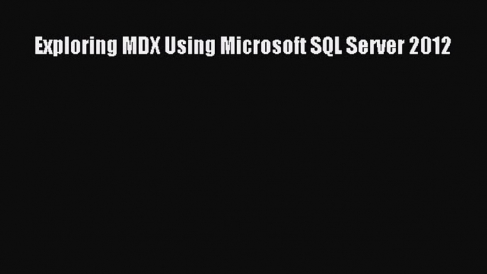 EBOOK ONLINE Exploring MDX Using Microsoft SQL Server 2012#  BOOK ONLINE