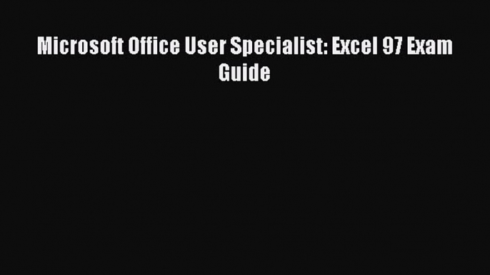 READ book Microsoft Office User Specialist: Excel 97 Exam Guide#  FREE BOOOK ONLINE