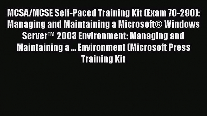 EBOOK ONLINE MCSA/MCSE Self-Paced Training Kit (Exam 70-290): Managing and Maintaining a Microsoft®