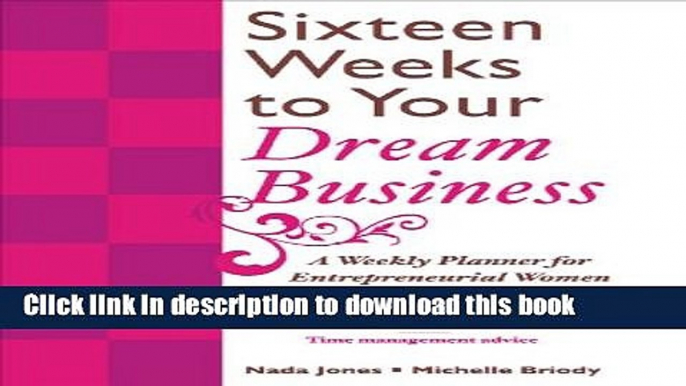 Read 16 Weeks to Your Dream Business: A Weekly Planner for Entrepreneurial Women: A Weekly Planner