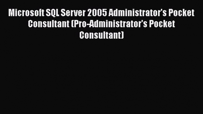 FREE PDF Microsoft SQL Server 2005 Administrator's Pocket Consultant (Pro-Administrator's Pocket