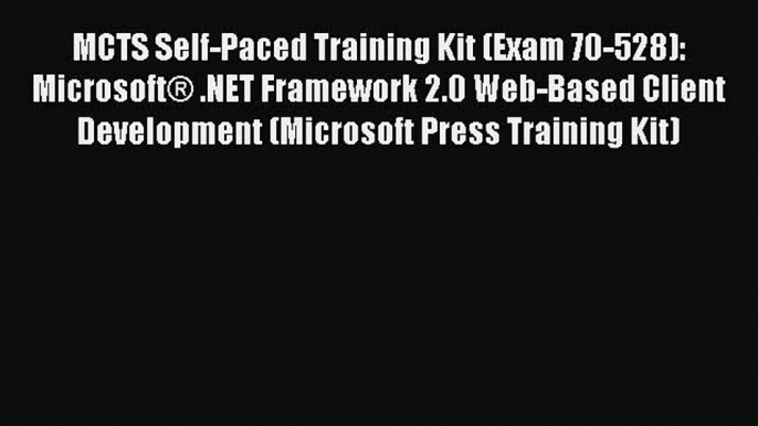 FREE DOWNLOAD MCTS Self-Paced Training Kit (Exam 70-528): Microsoft® .NET Framework 2.0 Web-Based