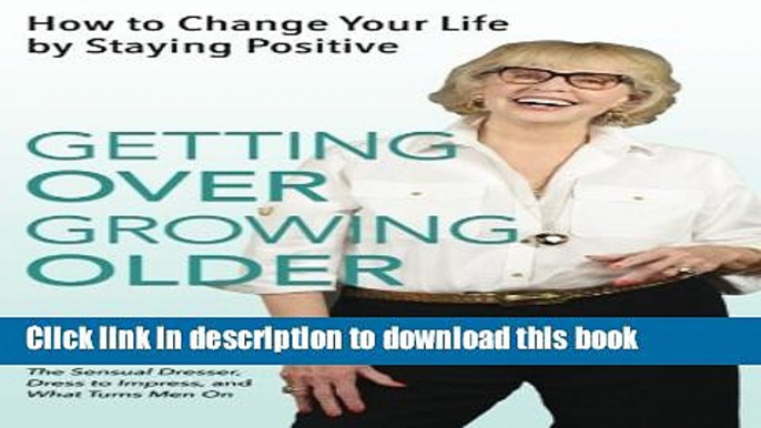 Download Getting Over Growing Older: How to Change Your Life by Staying Positive PDF Free