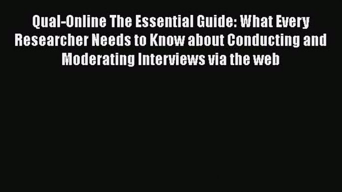 Download now Qual-Online The Essential Guide: What Every Researcher Needs to Know about Conducting