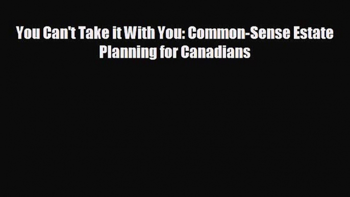 different  You Can't Take it With You: Common-Sense Estate Planning for Canadians