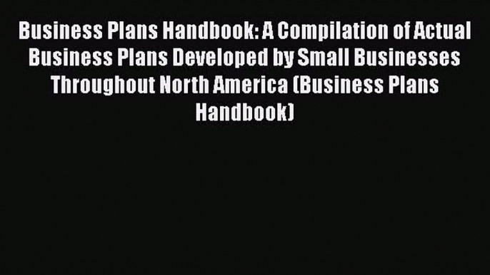 READ book  Business Plans Handbook: A Compilation of Actual Business Plans Developed By Small